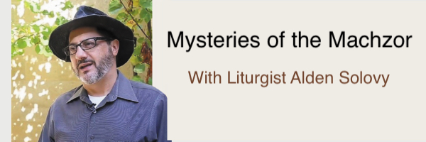 Temple Beth Abraham Mysteries of the Machzor: An Online Adult Education Program with Liturgist Alden Solovy