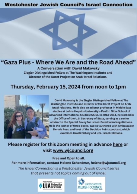 Westchester Jewish Council Israel Connection - “Gaza Plus – Where We Are and the Road Ahead” David Makovsky, Ziegler Distinguished Fellow at The Washington Institute